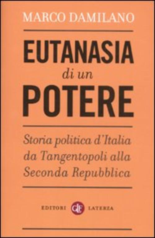 Eutanasia Di Un Potere. Storia Politica D'italia Da Tangentopoli Alla Seconda