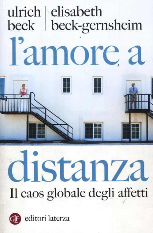 L' Amore A Distanza. Il Caos Globale Degli Affetti Ulrich Beck Laterza 2012
