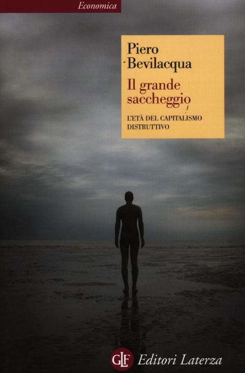 Il Grande Saccheggio. L'eta Del Capitalismo Distruttivo Piero Bevilacqua Later