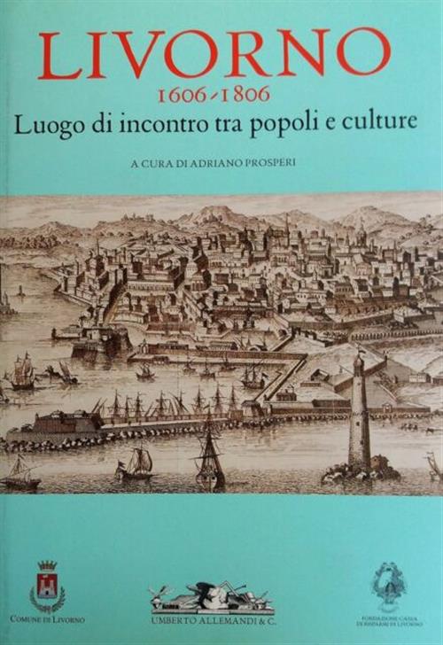 Livorno 1606-1806. Luogo Di Incontro Tra Popoli E Culture