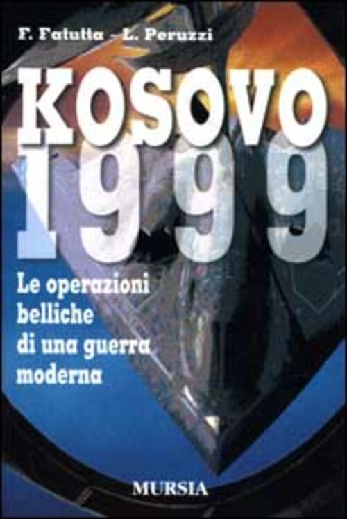Kosovo 1999. Le Operazioni Belliche Di Una Guerra Moderna Francesco Fatutta, L