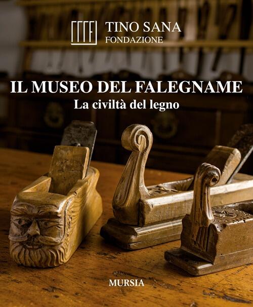Il Museo Del Falegname. La Civilta Del Legno