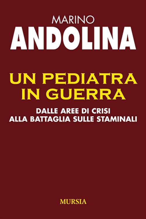 Un Pediatra In Guerra. Dalle Aree Di Crisi Alla Battaglia Sulle Staminali Mari