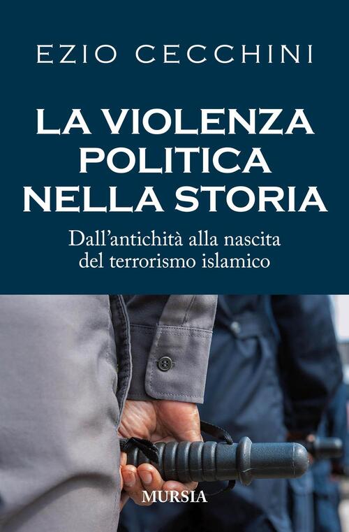 La Violenza Politica Nella Storia. Dall'antichita Alla Nascita Del Terrorismo