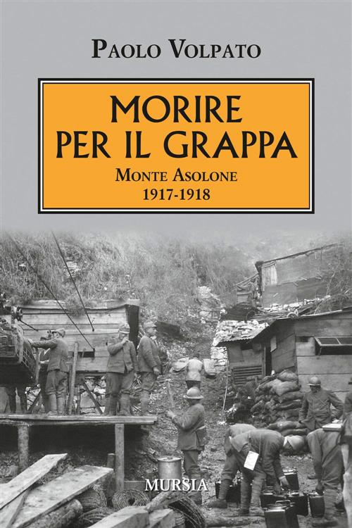 Morire Per Il Grappa. Monte Asolone 1917-1918 Paolo Volpato Mursia 2017
