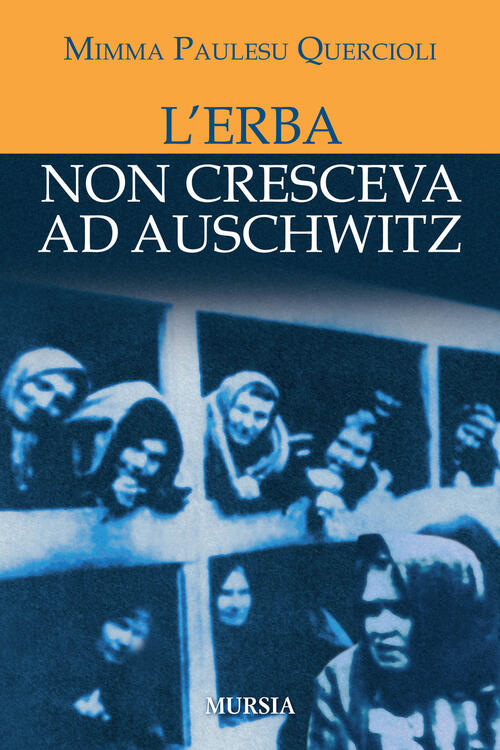 L' Erba Non Cresceva Ad Auschwitz Mimma Paulesu Quercioli Ugo Mursia Editore 2
