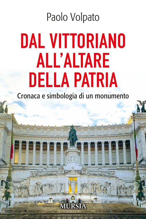Dal Vittoriano All'altare Della Patria. Cronaca E Simbologia Di Un Monumento P