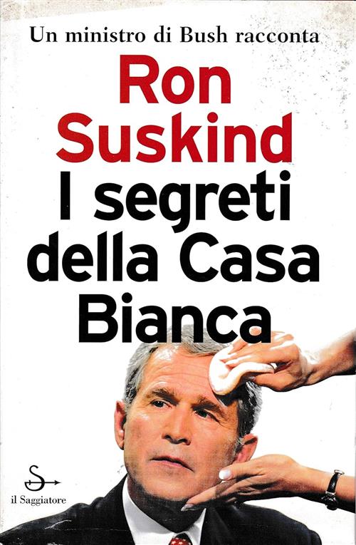 I Segreti Della Casa Bianca Ron Suskind Il Saggiatore 2004