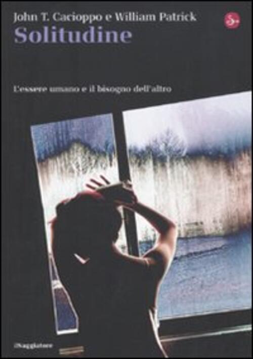 Solitudine. L'essere Umano E Il Bisogno Dell'altro John T. Cacioppo Il Saggiat