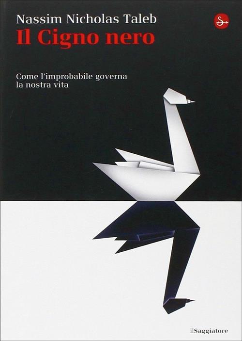 Il Cigno Nero. Come L'improbabile Governa La Nostra Vita Nassim Nicholas Taleb