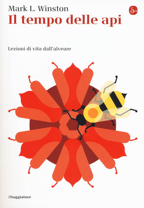 Il Tempo Delle Api. Lezioni Di Vita Dall'alveare Mark L. Winston Il Saggiatore
