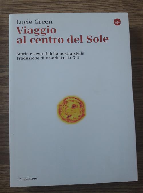 Viaggio Al Centro Del Sole. Storia E Segreti Della Nostra Stella