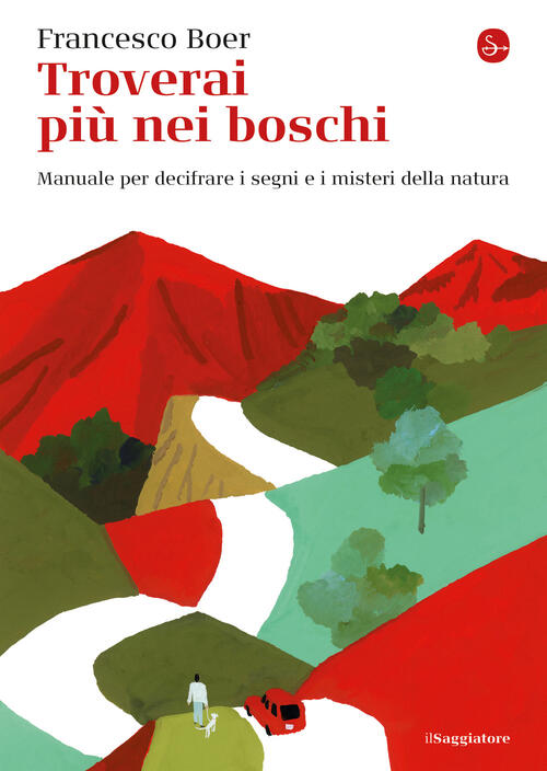 Troverai Piu Nei Boschi. Manuale Per Decifrare I Misteri E I Segni Della Natur