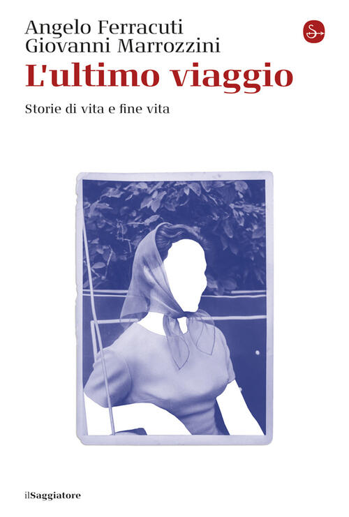 L'ultimo Viaggio. Storie Di Vita E Fine Vita Angelo Ferracuti Il Saggiatore 20