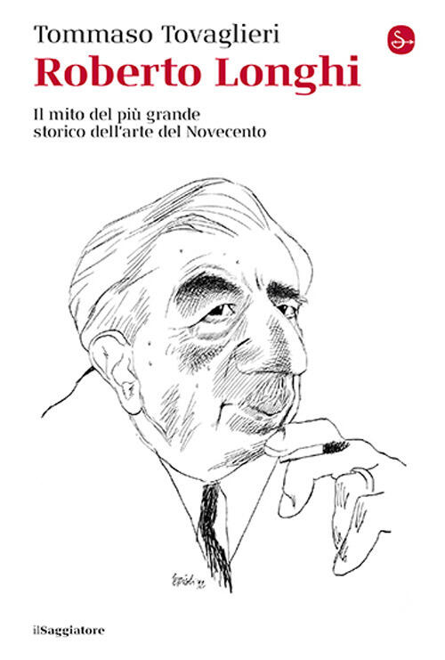 Roberto Longhi. Il Mito Del Piu Grande Storico Dell'arte Del Novecento Tommaso