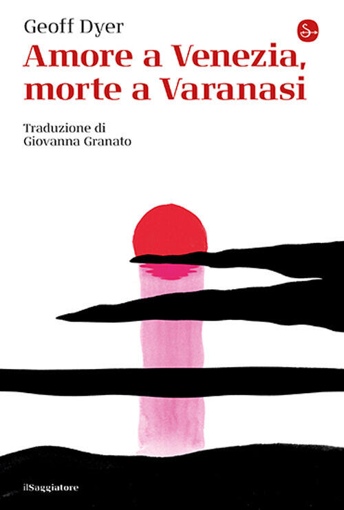 Amore A Venezia, Morte A Varanasi Geoff Dyer Il Saggiatore 2024