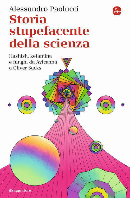 Storia Stupefacente Della Scienza. Hashish, Ketamina E Funghi Da Avicenna A Ol