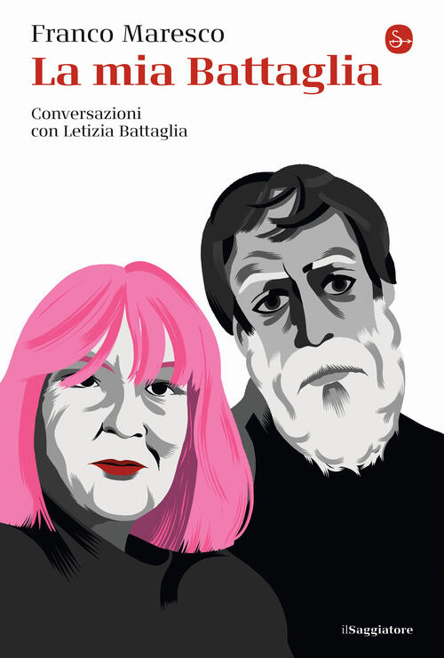 La Mia Battaglia. Conversazioni Con Letizia Battaglia Franco Maresco Il Saggia