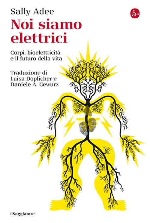 Noi Siamo Elettrici. Corpi, Bioelettricita E Il Futuro Della Vita Sally Adee I
