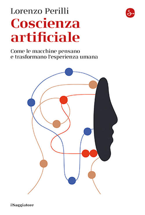 Coscienza Artificiale. Come Le Macchine Pensano E Trasformano L’Esperienza Uma