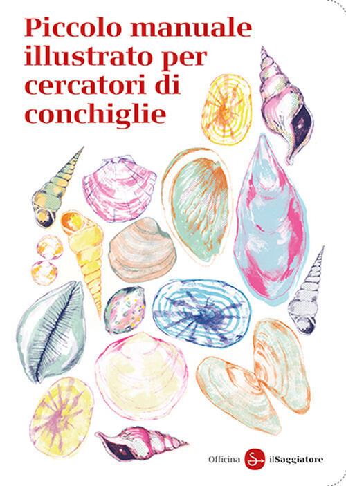 Piccolo Manuale Illustrato Per Cercatori Di Conchiglie Officina Saggiatore Il