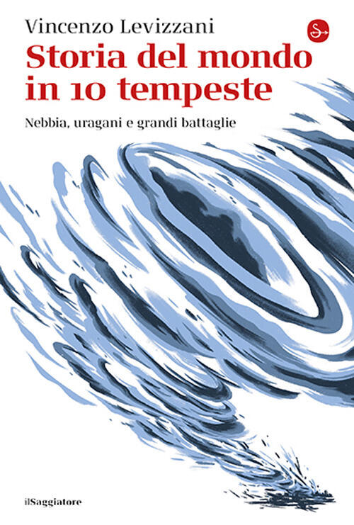 Storia Del Mondo In 10 Tempeste Vincenzo Levizzani Il Saggiatore 2025