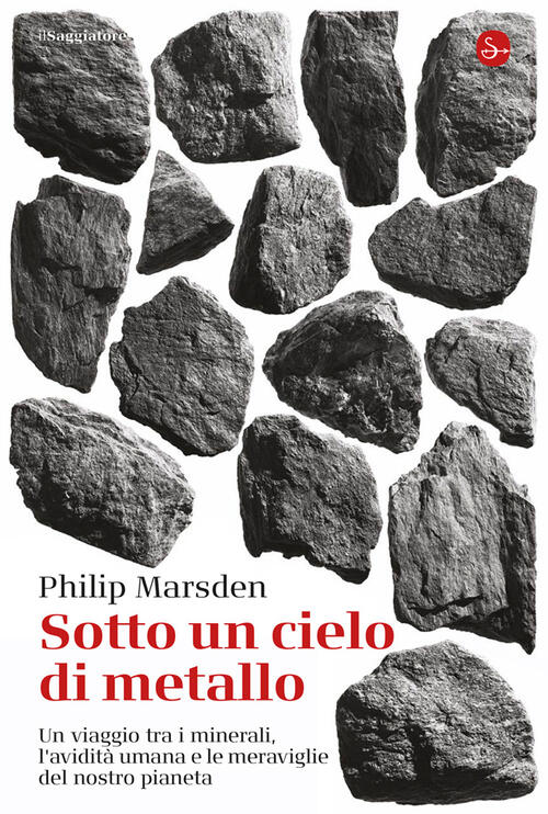 Sotto Un Cielo Di Metallo. Un Viaggio Tra I Minerali Philip Marsden Il Saggiat