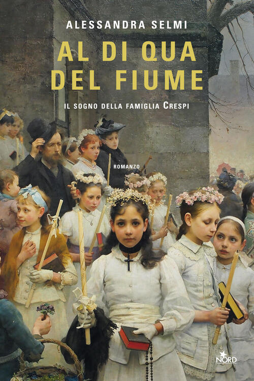 Al Di Qua Del Fiume. Il Sogno Della Famiglia Crespi Alessandra Selmi Nord 2022
