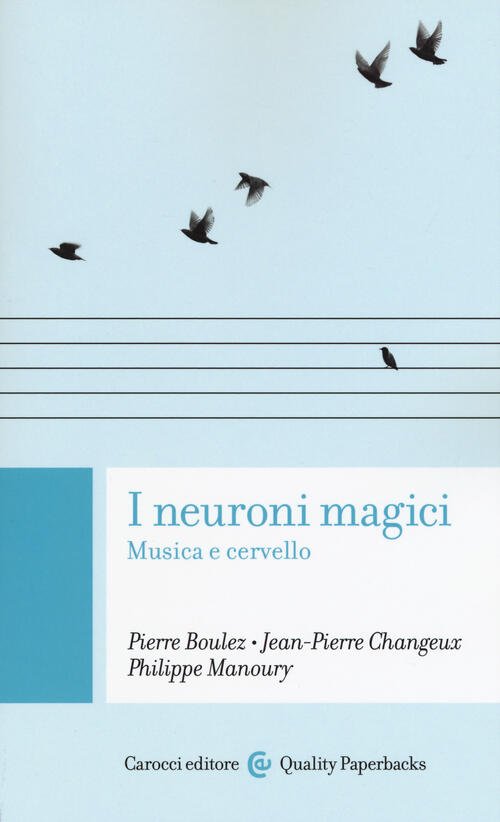 I Neuroni Magici. Musica E Cervello Pierre Boulez Carocci 2018