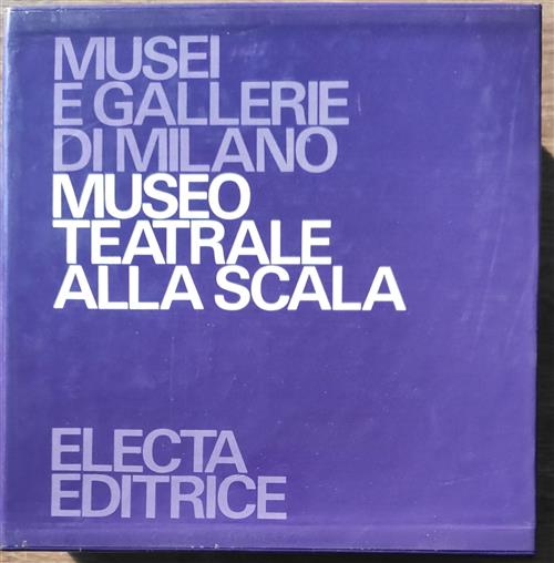 Museo Teatrale Alla Scala. Musei E Gallerie Di Milano. 3 Volumi