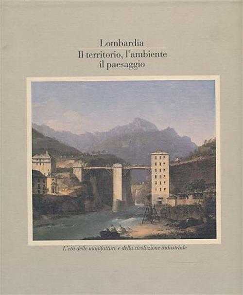 Lombardia. Il Territorio, L'ambiente, Il Paesaggio. Volume 4 L'eta Delle Manif