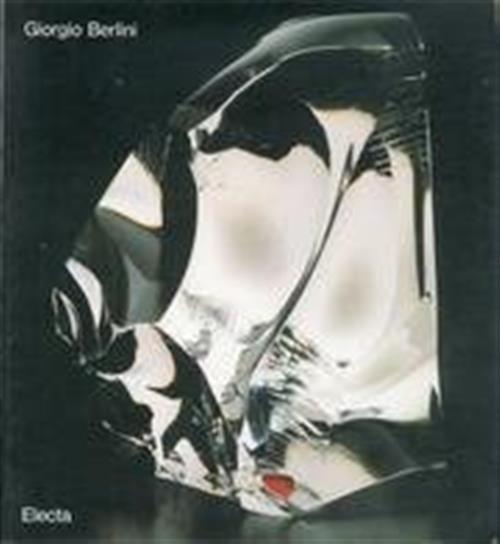 Giorgio Berlini. Il Vetro Come Magia Raffaele De Grada Electa 1988