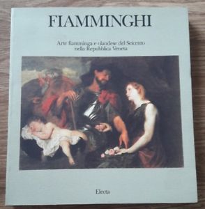 Fiamminghi. Arte Fiamminga E Olandese Nei Territori Della Repubblica Veneta. Catalogo Della Mostra