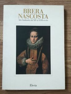 Brera Nascosta. Arte Lombarda Dal Xiv Al Xvii Secolo. Catalogo Della Mostra.