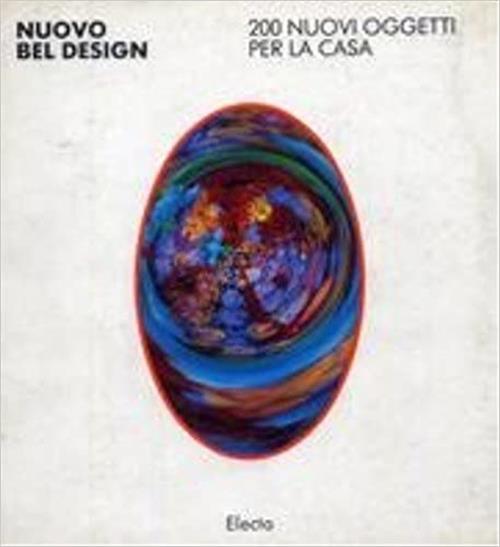 Nuovo Bel Design. Catalogo Della Mostra. 200 Nuovi Oggetti Per La Casa