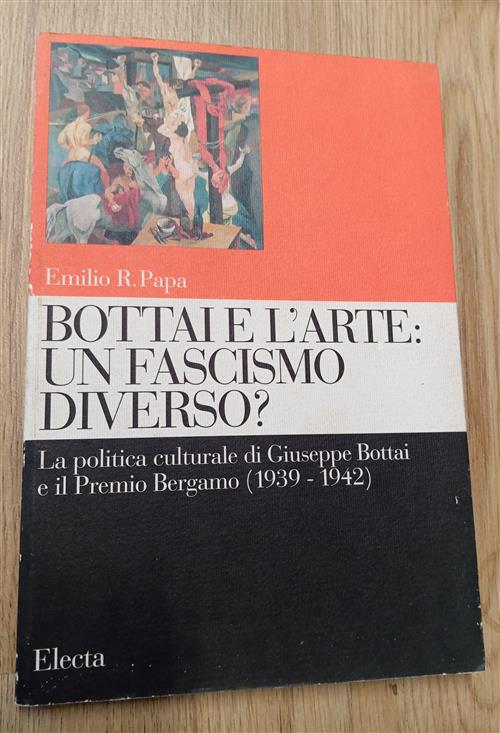 Bottai E L'arte: Un Fascismo Diverso? La Politica Culturale Di Giuseppe Bottai