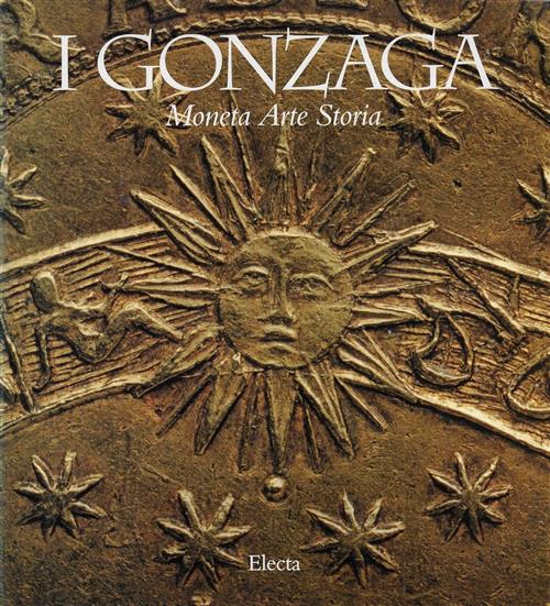 I Gonzaga. Moneta, Arte, Storia. Catalogo Silvana Balbi De Caro Mondadori Elec