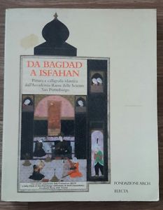 Da Bagdad A Isfahan. Pittura E Calligrafia Islamica Dall'accademia Russa Delle Scienze A San Pietrob
