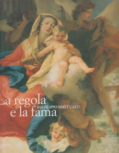 La Regola E La Fama. San Filippo Neri E L'arte. Catalogo Della Mostra (Roma, 1
