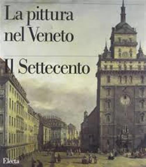 La Pittura Nel Veneto. Il Settecento. Vol. 2