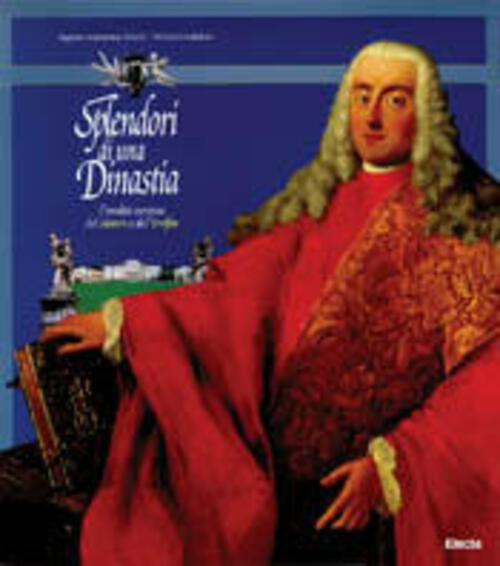Splendori Di Una Dinastia. L'eredita Europea Di Manin E Di Dolfin. Catalogo Della Mostra (Codroipo,