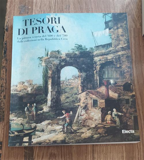 Tesori Di Praga. Pittura Del Sei - Settecento Dalle Collezioni Nella Repubblica Ceca