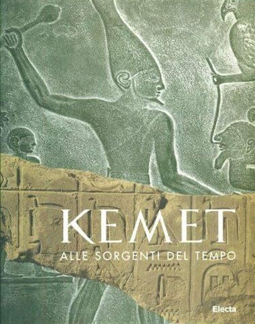Kemet: Alle Sorgenti Del Tempo. L'antico Egitto Dalla Preistoria Alle Piramidi Catalogo Della Mostra