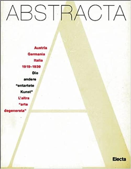 Abstracta: Austria, Germania, Italia 1919-1939. L'altra Arte Degenerata-Die Andere Entartete Kunst