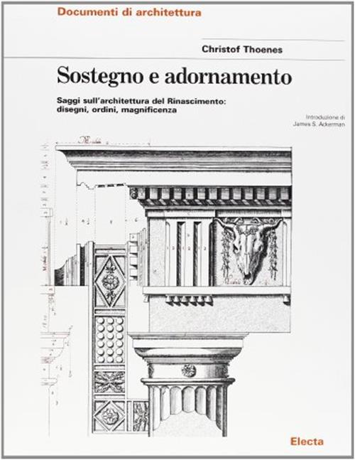 Sostegno E Adornamento. Saggi Sull'architettura Del Rinascimento: Disegni, Ord