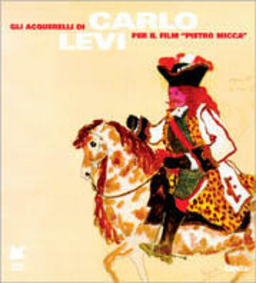Gli Acquerelli Di Carlo Levi Per Il Film Pietro Micca. Catalogo Della Mostra Torino