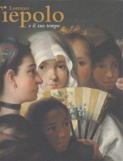Lorenzo Tiepolo E Il Suo Tempo Filippo Romanelli, Giandomenico Pedrocco Electa