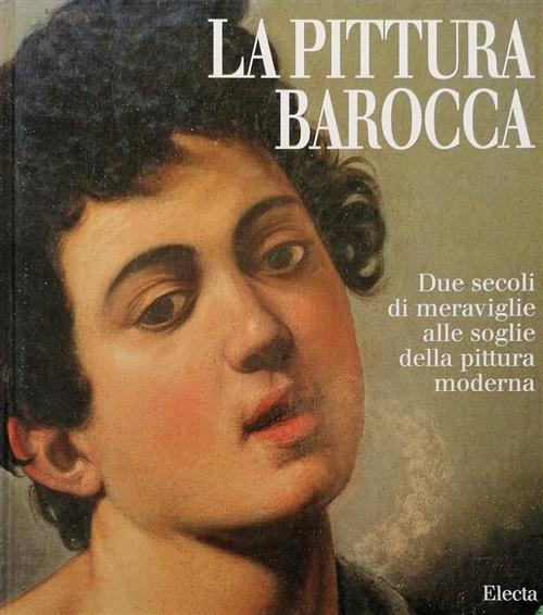 La Pittura Barocca. Due Secoli Di Meraviglie Alle Soglie Della Pittura Moderna