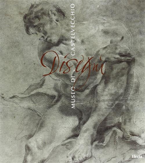 La Collezione Di Disegni Del Museo Di Castelvecchio. Catalogo Della Mostra Verona