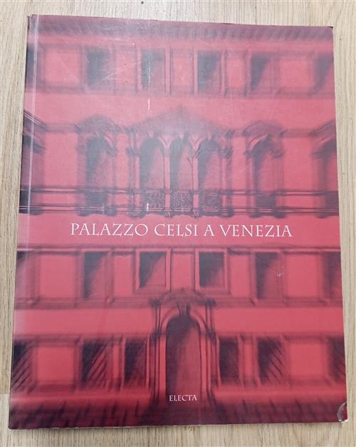 Palazzo Celsi A Venezia. Storia E Recupero Di Una Casa Patrizia Enrico Pietrog